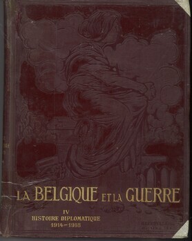 La Belgique et la guerre. IV. Histoire diplomatique. 1914-1918